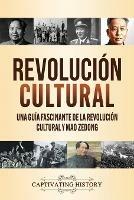 Revolucion Cultural: Una guia fascinante de la Revolucion Cultural y Mao Zedong