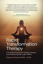 Rapid Transformation Therapy: A Guided Process for Healing Trauma and Awakening the Light Within