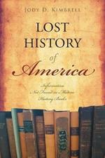 Lost History Of America: Information Not Found in Modern History Books