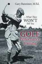 Golf Performance Training: ...What They Won't Tell You