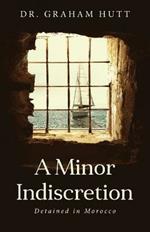 A Minor Indescretion: Detained In Morocco