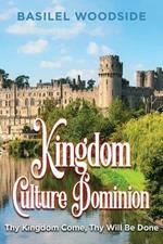 Kingdom Culture Dominion: Thy Kingdom Come, Thy Will Be Done