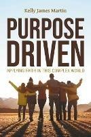 Purpose Driven: Applying Faith in this Complex World