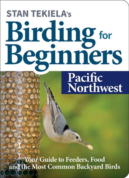 Stan Tekiela’s Birding for Beginners: Pacific Northwest