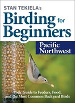 Stan Tekiela’s Birding for Beginners: Pacific Northwest
