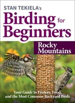 Stan Tekiela’s Birding for Beginners: Rocky Mountains