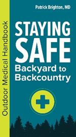 Staying Safe: Backyard to Backcountry: An Outdoor Medical Handbook