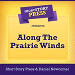 Short Story Press Presents Along The Prairie Winds