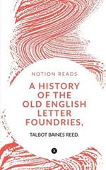 A History of the Old English Letter Foundries, with Notes,
