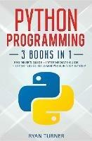 Python Programming: 3 books in 1 - Ultimate Beginner's, Intermediate & Advanced Guide to Learn Python Step by Step