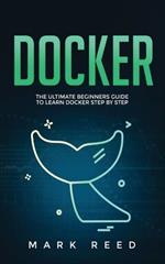 Docker: The Ultimate Beginners Guide to Learn Docker Step-By-Step