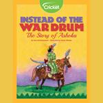 Instead Of The War Drum: The Story Of Ashoka