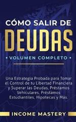 Como Salir de Deudas: Una Estrategia Probada Para Tomar El Control de Tu Libertad Financiera y Superar Las Deudas, Prestamos Vehiculares, Prestamos Estudiantiles, Hipotecas y Mas Volumen Completo