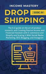 Dropshipping: 2 in 1: The A-Z guide on the Art of Product Research, Creating Passive Income, Financial Freedom with E-commerce, Shopify and Scaling it With Social Media Marketing, SEO, Blogging, and Instagram