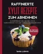 Raffinierte Xylit Rezepte zum Abnehmen: Zuckerfrei kochen, backen und im Handumdrehen schlank werden mit Birkenzucker. Inkl. Punkten und Nahrwertangaben