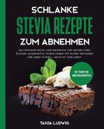 Schlanke Stevia Rezepte zum Abnehmen: Das gesunde Koch- und Backbuch zur naturlichen Zucker-Alternative. Susses essen mit gutem Gewissen und dabei schnell Gewicht verlieren. Mit Punkten und Nahrwerten