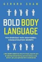 Bold Body Language: Win Everyday with Nonverbal Communication Secrets. A Beginner's Guide on How to Read, Analyze & Influence Other People. Master Social Cues, Detect Lies & Impress with Confidence