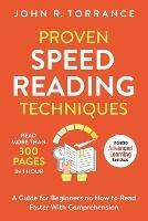 Proven Speed Reading Techniques: Read More Than 300 Pages in 1 Hour. A Guide for Beginners on How to Read Faster With Comprehension (Includes Advanced Learning Exercises)