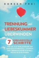 Trennung und Liebeskummer uberwinden: 7 wirkungsvolle Schritte, wie Sie als Verlassener Ihr Gedankenkarussell stoppen und uberraschend schnell neues Gluck finden