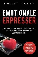 Emotionale Erpresser: Wie Manipulatoren Angst, Verpflichtung und Schuld einsetzen, um Menschen zu kontrollieren. So entkommen Sie der Beziehungsfalle des verbalen und emotionalen Missbrauchs