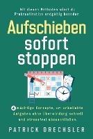 Aufschieben sofort stoppen: 4 machtige Konzepte, um unbeliebte Aufgaben ohne UEberwindung schnell und stressfrei abzuschliessen. Mit diesen Methoden wirst du Prokrastination endgultig beenden