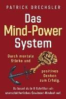 Das Mind-Power-System: Durch mentale Starke und positives Denken zum Erfolg. So baust du in 6 Schritten ein unerschutterliches Gewinner-Mindset auf