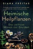 Heimische Heilpflanzen - Das zeitlose Wissen der Druiden: Wie Krauter aus dem eigenen Garten Alltagsbeschwerden naturlich lindern und das Immunsystem starken