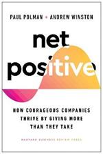 Net Positive: How Courageous Companies Thrive by Giving More Than They Take