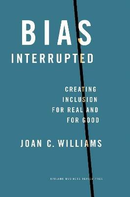 Bias Interrupted: Creating Inclusion for Real and for Good - Joan C. Williams - cover