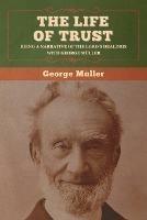 The Life of Trust: Being a Narrative of the Lord's Dealings with George Muller