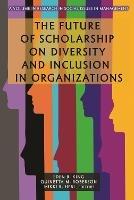 The Future of Scholarship on Diversity and Inclusion in Organizations