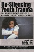 Un-Silencing YouthTrauma: TransformativeSchool-Based Strategies for Students Exposed to Violence & Adversity