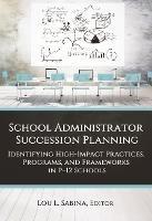 School Administrator Succession Planning: Identifying High-Impact Practices, Programs, and Frameworks in P-12 Schools