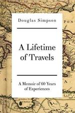 A Lifetime of Travels: A Memoir of 60 Years of Experiences