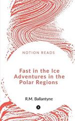 Fast in the Ice Adventures in the Polar Regions