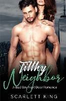 Filthy Neighbor: A Bad Boy Next Door Romance