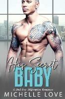 His Secret baby: A Bad Boy Billionaire Romance.