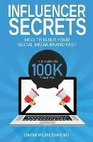 Influencer Secrets: How to Build Your Social Media Brand Fast