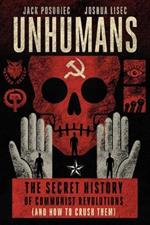 Unhumans: The Secret History of Communist Revolutions (and How to Crush Them)