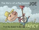 The Story of a Pig Named Joe: And His Quest to be Fancy