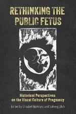 Rethinking the Public Fetus: Historical Perspectives on the Visual Culture of Pregnancy
