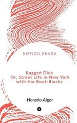 Ragged Dick Or, Street Life in New York with the Boot-Blacks