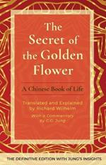 The Secret of the Golden Flower: A Chinese Book of Life