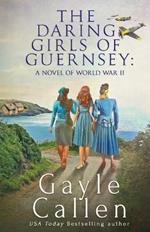 The Daring Girls of Guernsey: a Novel of World War II