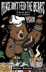 Please Don't Feed The Bears: A Heavy Metal Vegan Cookbook