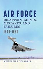 Air Force Disappointments, Mistakes, and Failures: 1940-1990