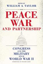 Peace, War, and Partnership: Congress and the Military Since World War II
