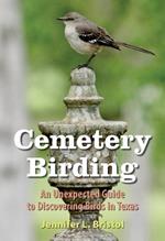 Cemetery Birding: An Unexpected Guide to Discovering Birds in Texas