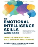 The Emotional Intelligence Skills Workbook: Improve Communication and Build Stronger Relationships