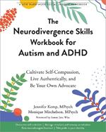 The Neurodivergence Skills Workbook for Autism and ADHD: Cultivate Self-Compassion, Live Authentically, and Be Your Own Advocate